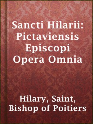 cover image of Sancti Hilarii: Pictaviensis Episcopi Opera Omnia